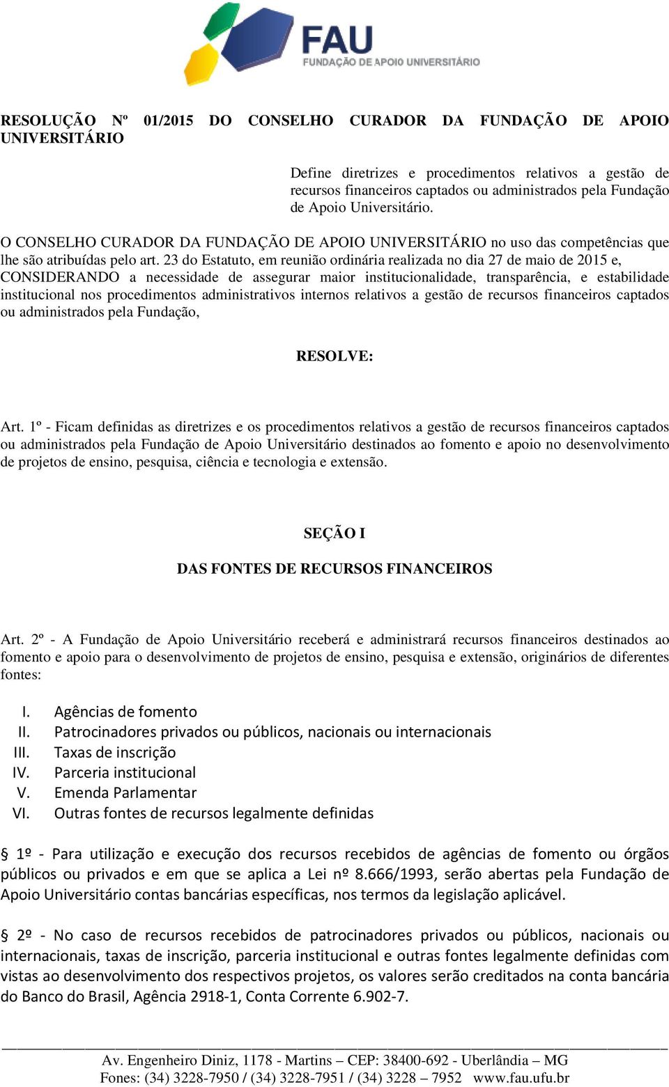 23 do Estatuto, em reunião ordinária realizada no dia 27 de maio de 2015 e, CONSIDERANDO a necessidade de assegurar maior institucionalidade, transparência, e estabilidade institucional nos