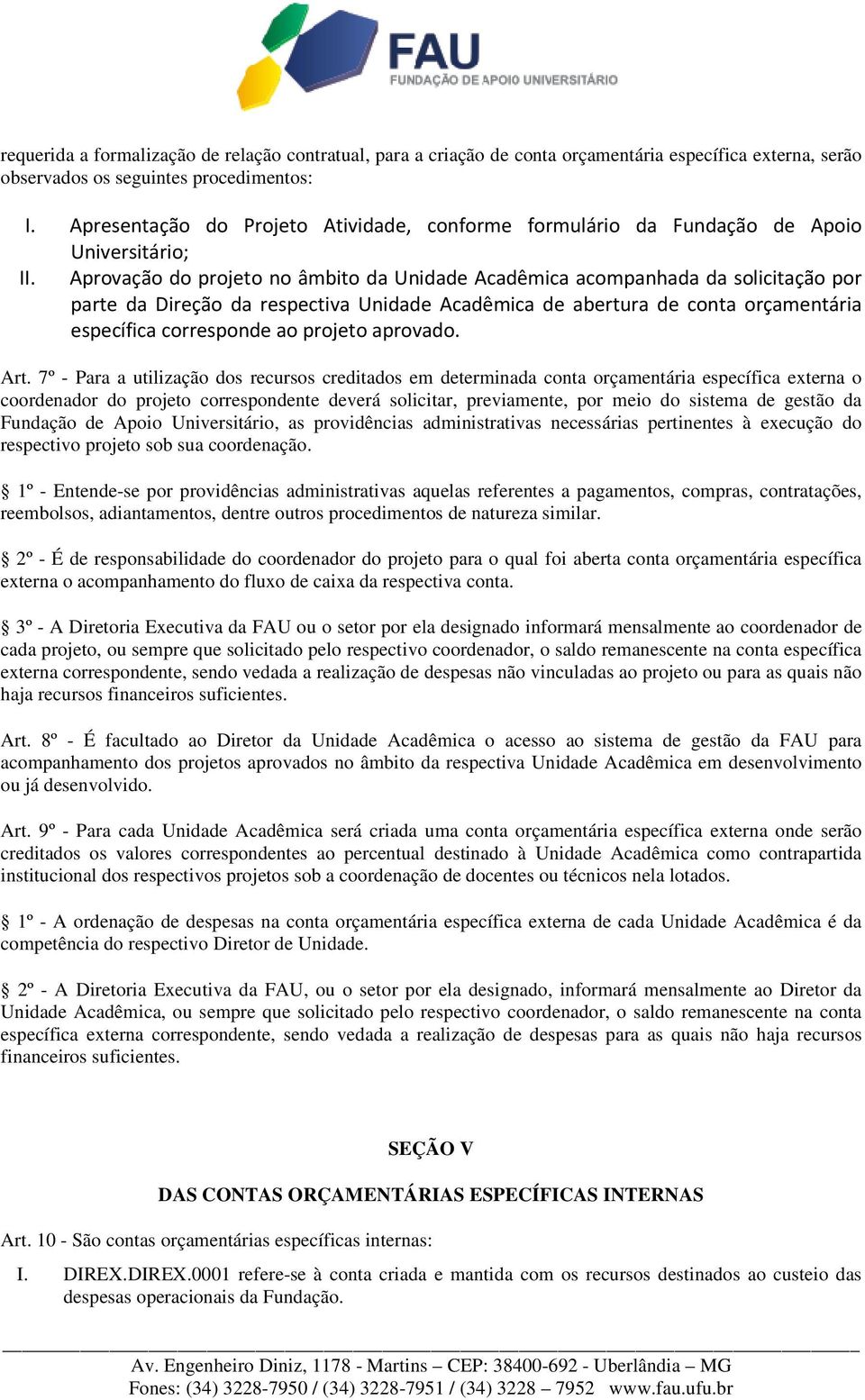 Aprovação do projeto no âmbito da Unidade Acadêmica acompanhada da solicitação por parte da Direção da respectiva Unidade Acadêmica de abertura de conta orçamentária específica corresponde ao projeto