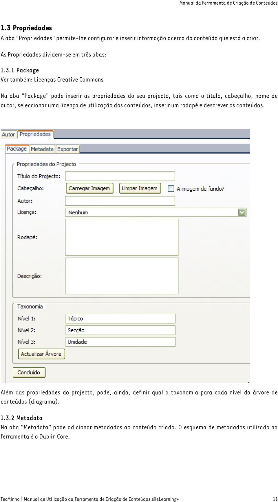 inserir um rodapé e descrever os conteúdos. Além das propriedades do projecto, pode, ainda, definir qual a taxonomia para cada nível da árvore de conteúdos (diagrama). 1.3.