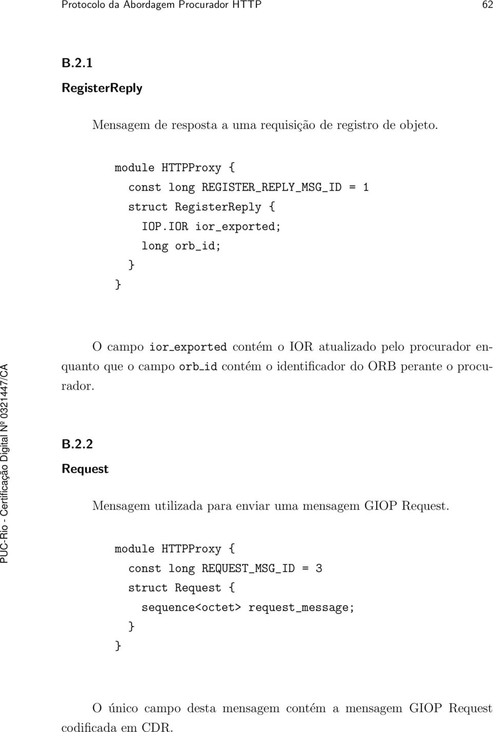 IOR ior_exported; O campo ior exported contém o IOR atualizado pelo procurador enquanto que o campo orb id contém o identificador do ORB