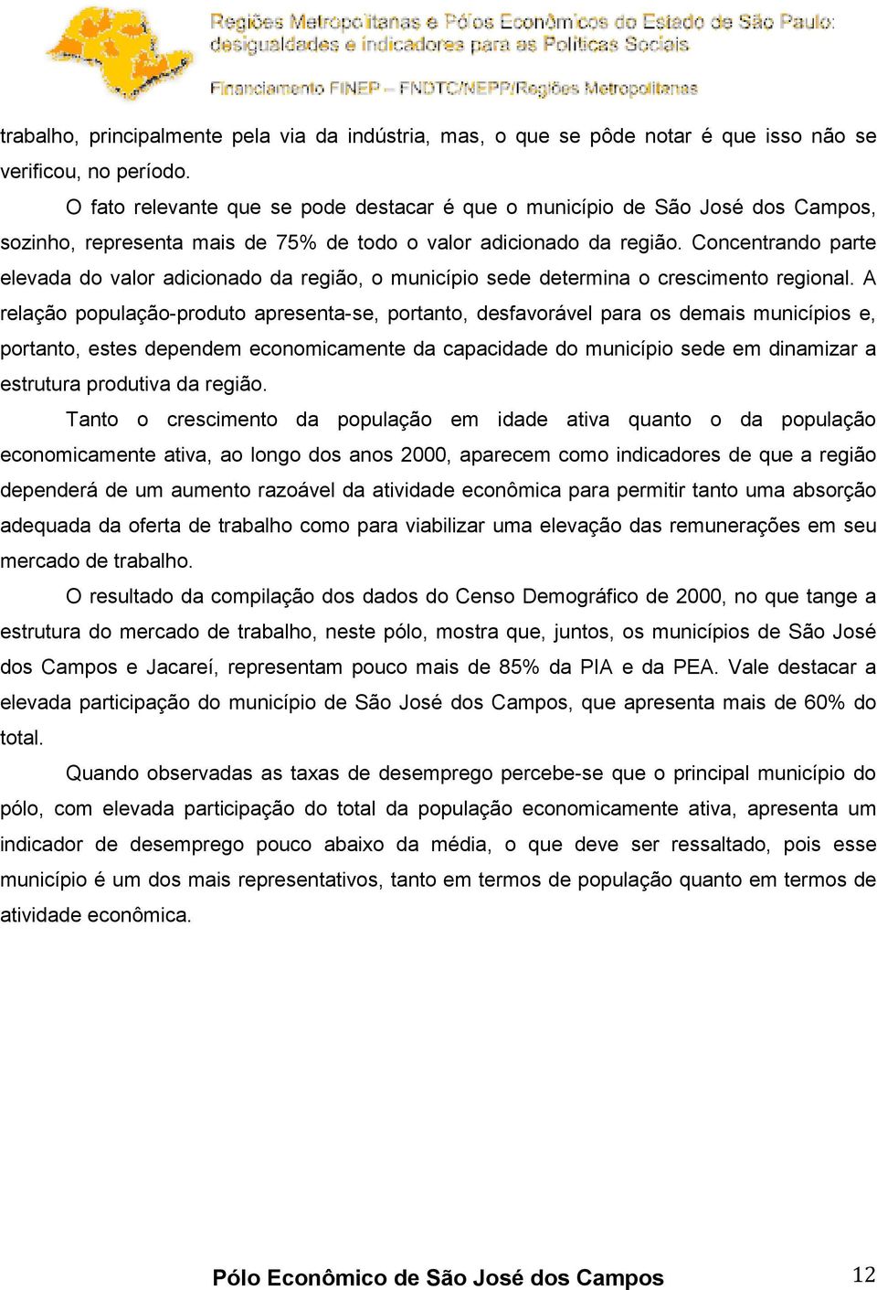 Concentrando parte elevada do valor adicionado da região, o município sede determina o crescimento regional.