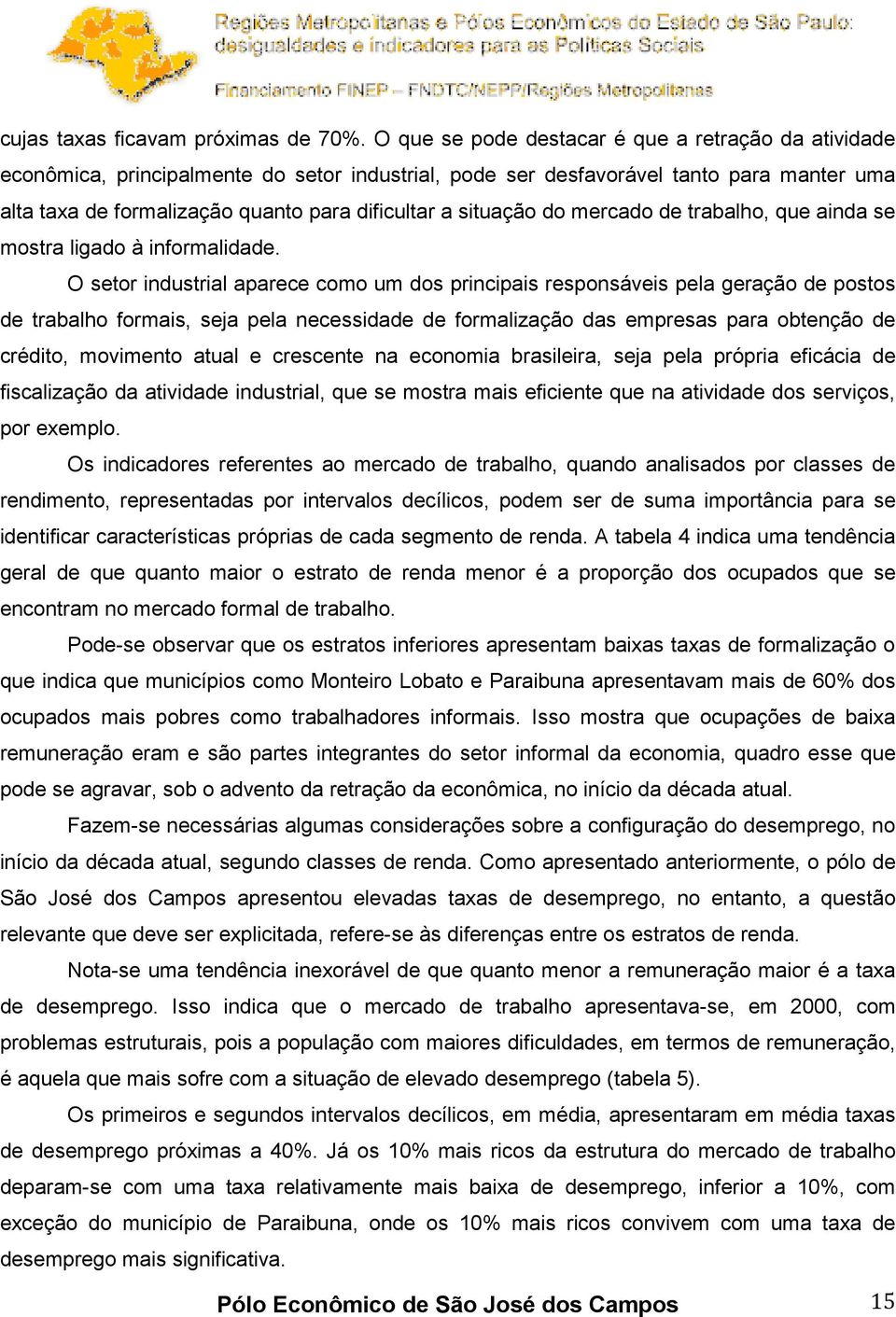 situação do mercado de trabalho, que ainda se mostra ligado à informalidade.