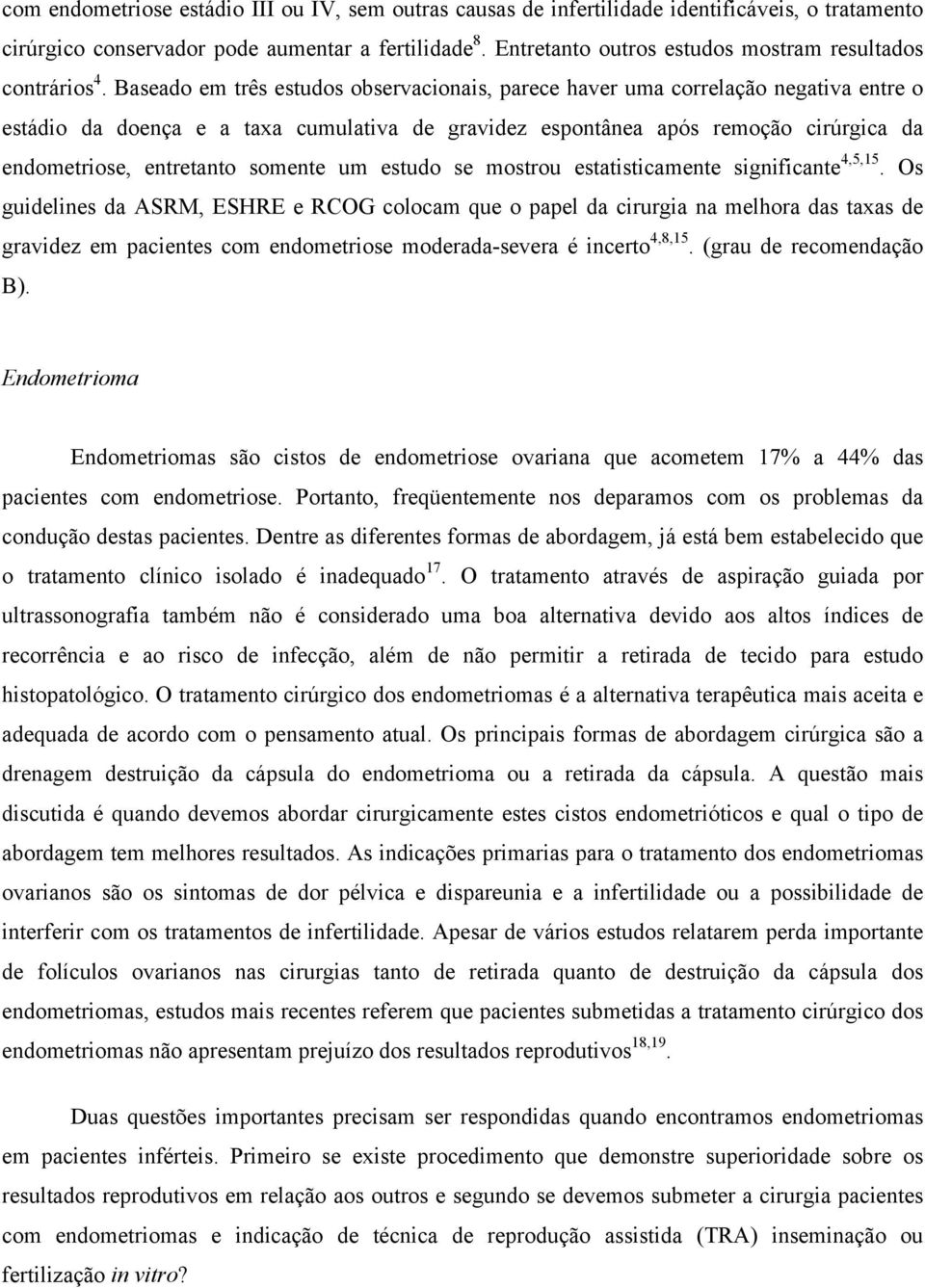 Baseado em três estudos observacionais, parece haver uma correlação negativa entre o estádio da doença e a taxa cumulativa de gravidez espontânea após remoção cirúrgica da endometriose, entretanto