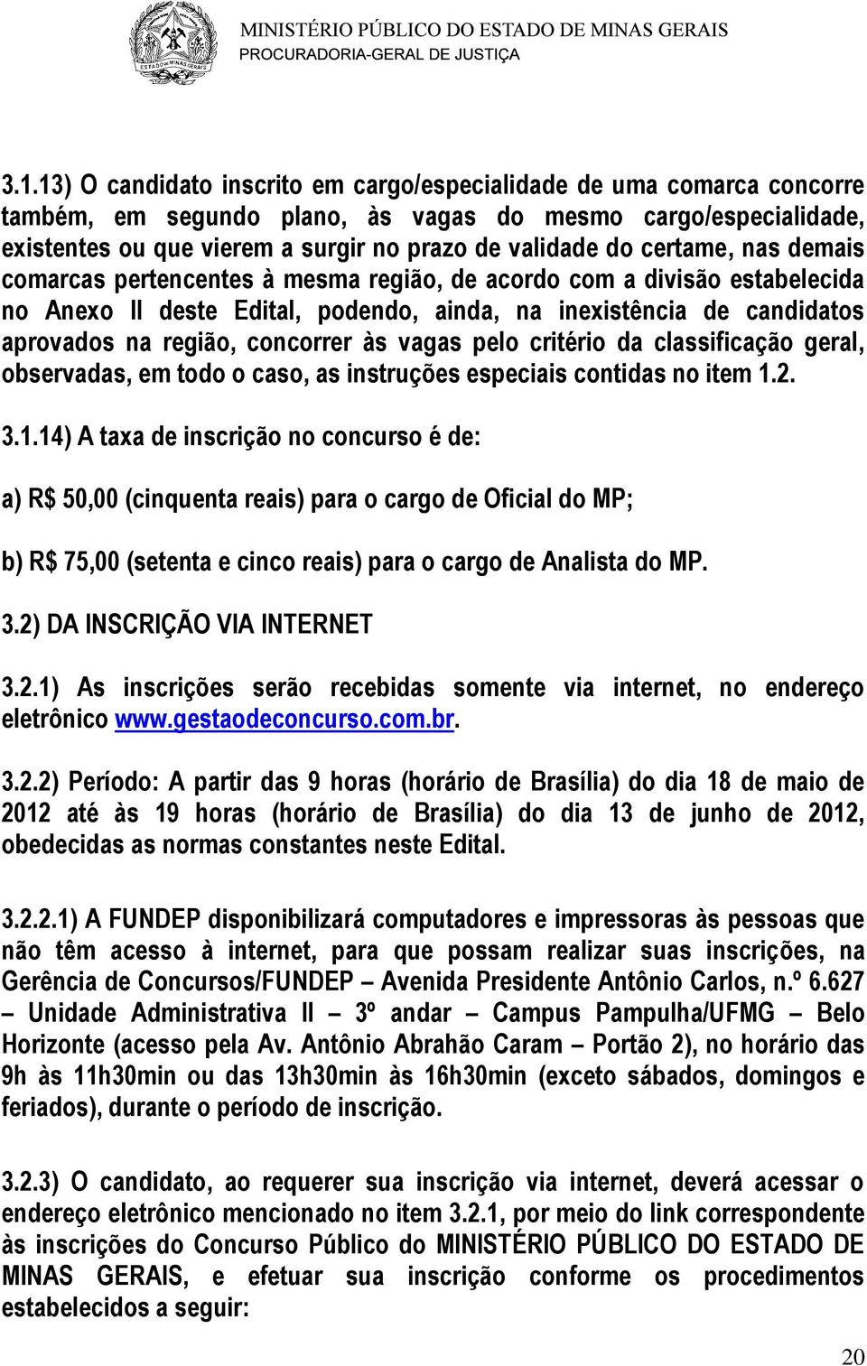 às vagas pelo critério da classificação geral, observadas, em todo o caso, as instruções especiais contidas no item 1.