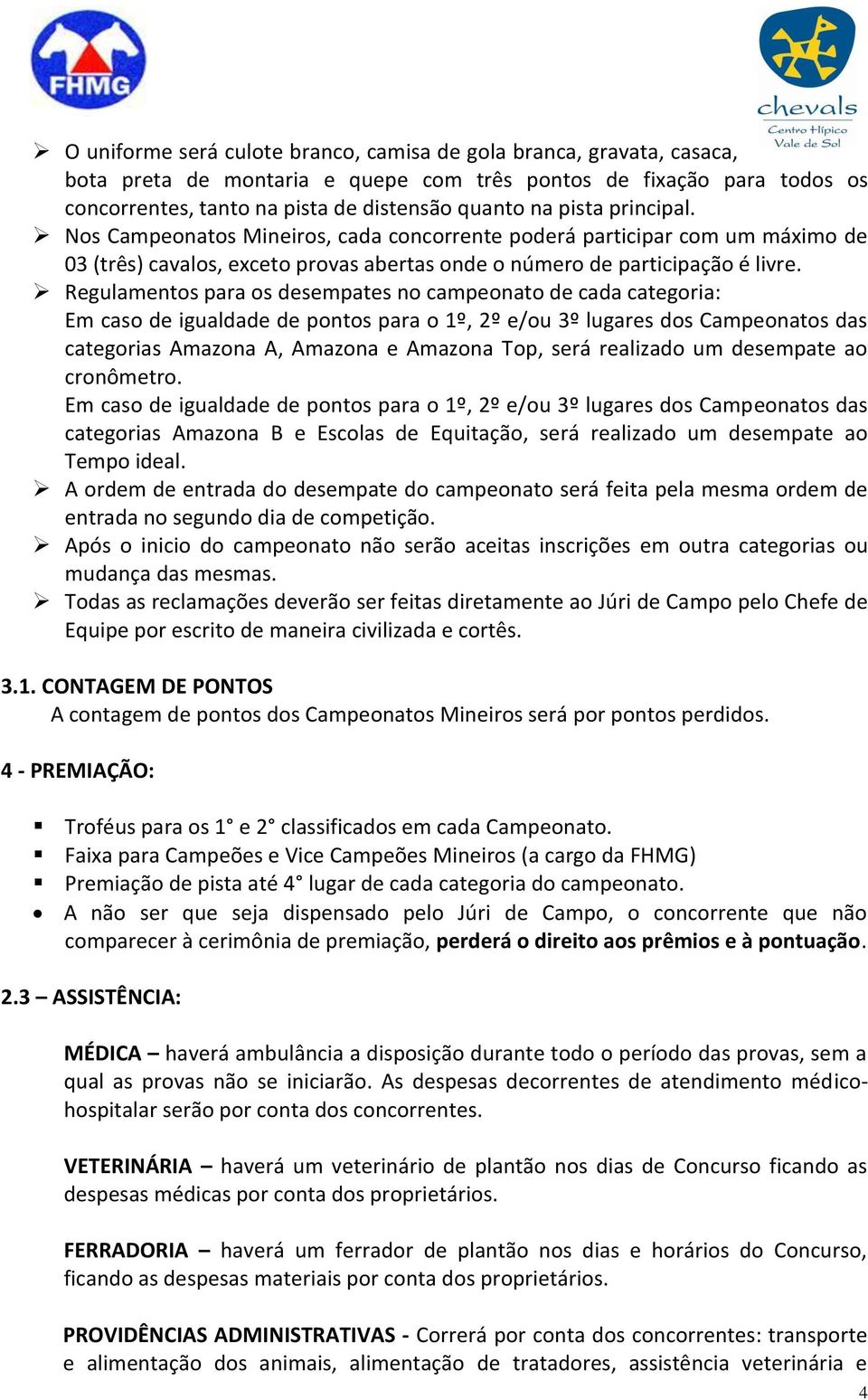 Regulamentos para os desempates no campeonato de cada categoria: Em caso de igualdade de pontos para o 1º, 2º e/ou 3º lugares dos Campeonatos das categorias Amazona A, Amazona e Amazona Top, será