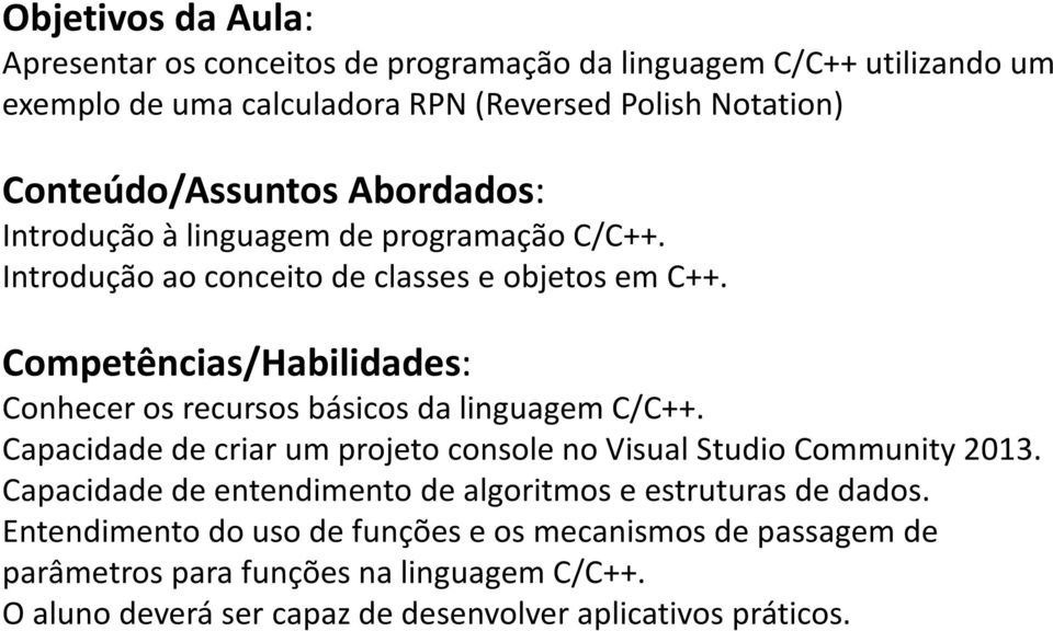 Competências/Habilidades: Conhecer os recursos básicos da linguagem C/C++. Capacidade de criar um projeto console no Visual Studio Community 2013.