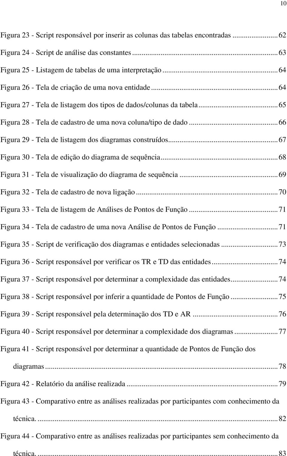 .. 66 Figura 29 - Tela de listagem dos diagramas construídos... 67 Figura 30 - Tela de edição do diagrama de sequência... 68 Figura 31 - Tela de visualização do diagrama de sequência.