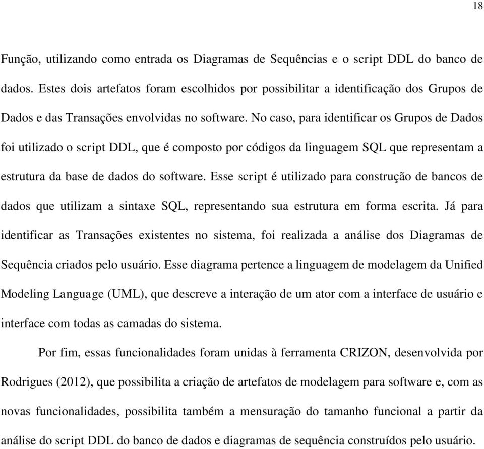 No caso, para identificar os Grupos de Dados foi utilizado o script DDL, que é composto por códigos da linguagem SQL que representam a estrutura da base de dados do software.