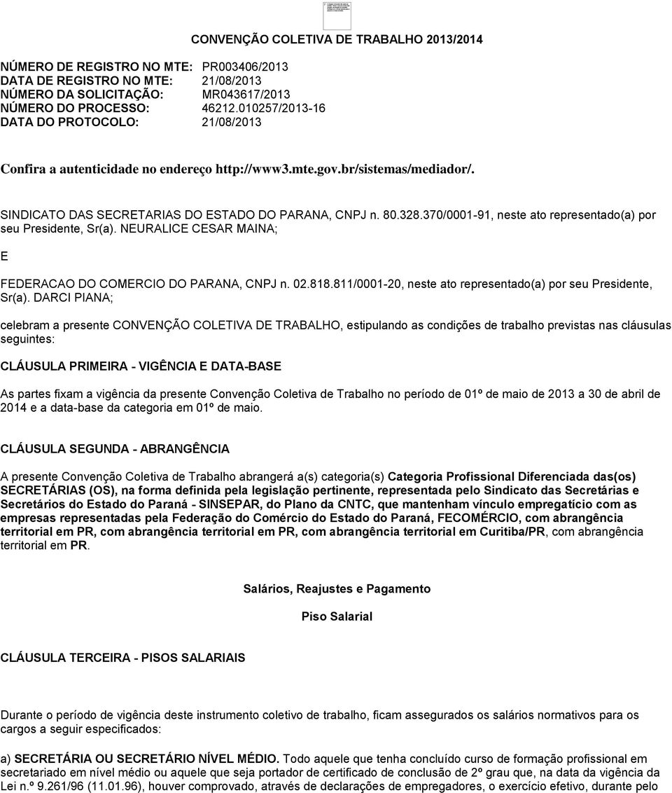 SINDICATO DAS SECRETARIAS DO ESTADO DO PARANA, CNPJ n. 80.328.370/0001-91, neste ato representado(a) por seu Presidente, Sr(a). NEURALICE CESAR MAINA; E FEDERACAO DO COMERCIO DO PARANA, CNPJ n. 02.