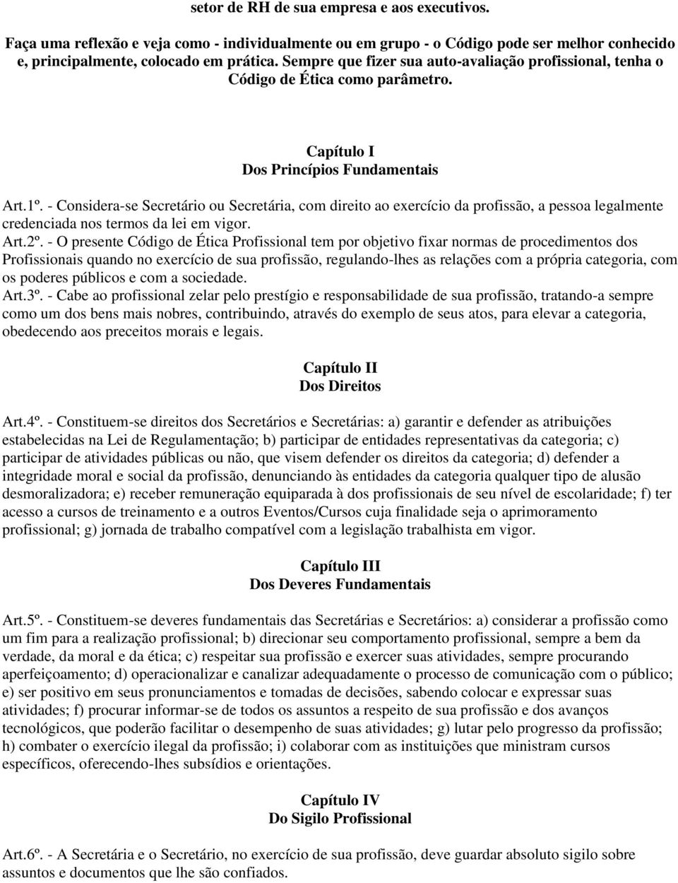 - Considera-se Secretário ou Secretária, com direito ao exercício da profissão, a pessoa legalmente credenciada nos termos da lei em vigor. Art.2º.