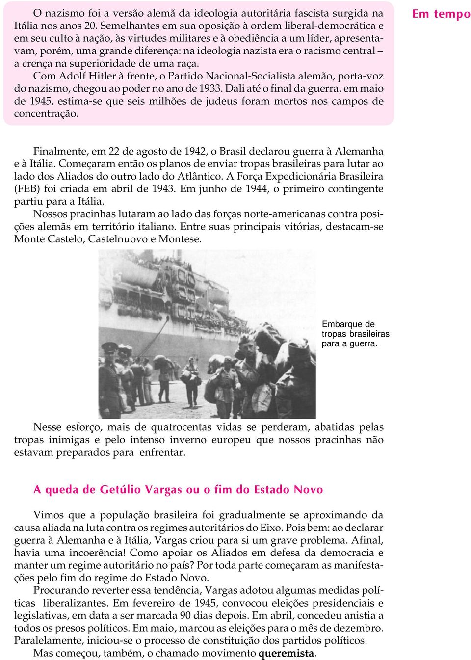 racismo central - a crença na superioridade de uma raça. Com Adolf Hitler à frente, o Partido Nacional-Socialista alemão, porta-voz do nazismo, chegou ao poder no ano de 1933.