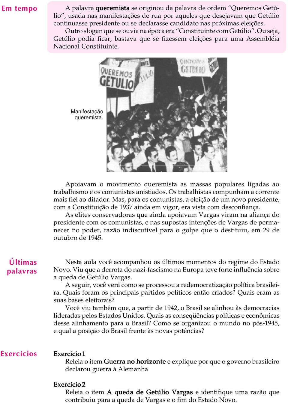 Ou seja, Getúlio podia ficar, bastava que se fizessem eleições para uma Assembléia Nacional Constituinte. Manifestação queremista.