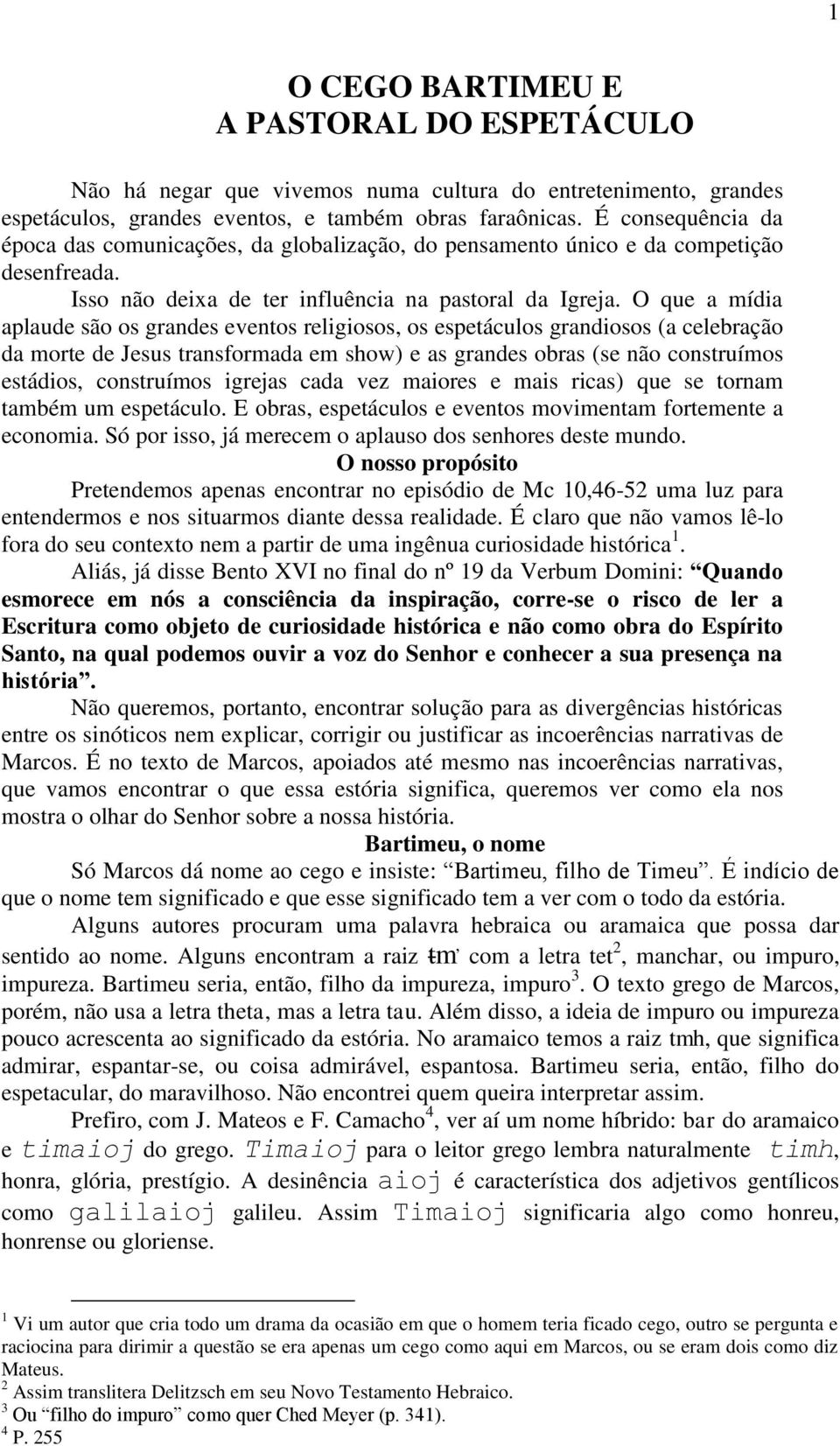 O que a mídia aplaude são os grandes eventos religiosos, os espetáculos grandiosos (a celebração da morte de Jesus transformada em show) e as grandes obras (se não construímos estádios, construímos