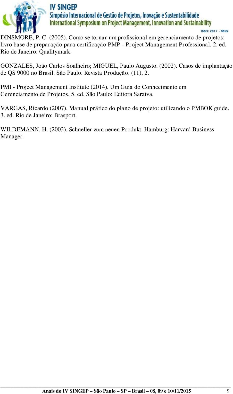 PMI - Project Management Institute (2014). Um Guia do Conhecimento em Gerenciamento de Projetos. 5. ed. São Paulo: Editora Saraiva. VARGAS, Ricardo (2007).
