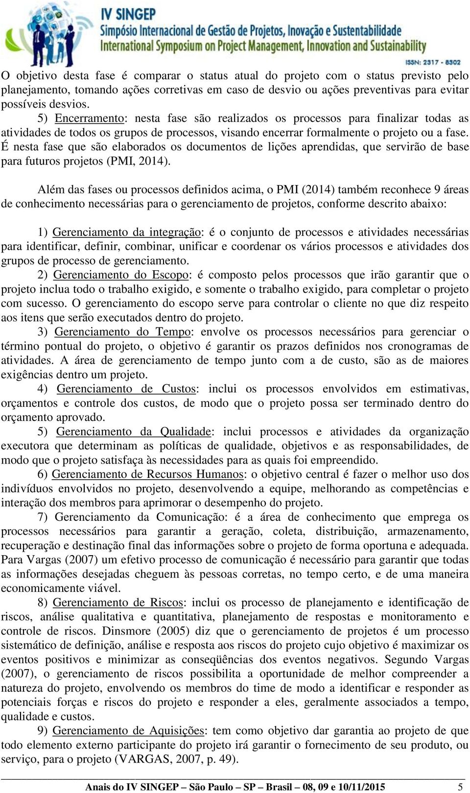 É nesta fase que são elaborados os documentos de lições aprendidas, que servirão de base para futuros projetos (PMI, 2014).