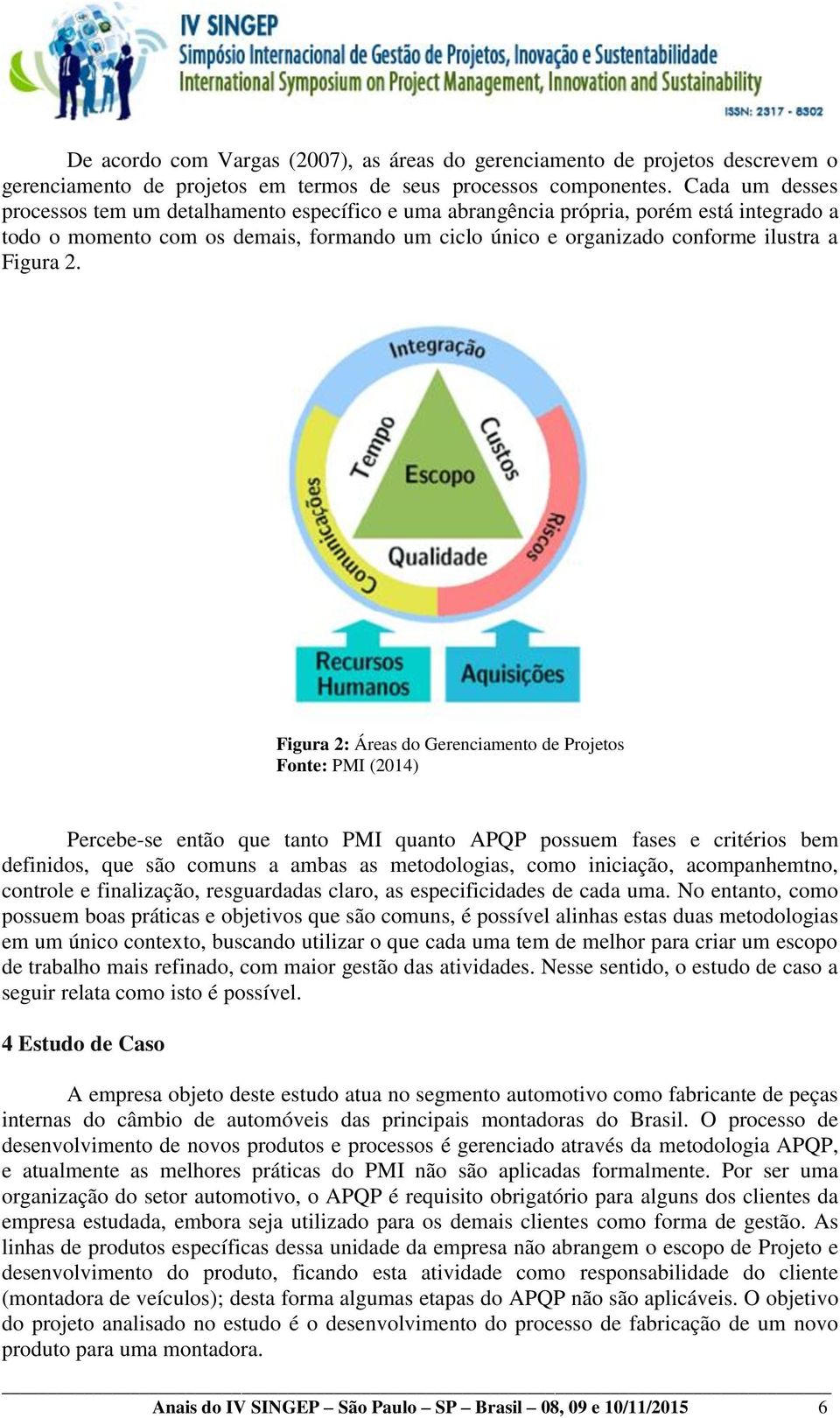 2. Figura 2: Áreas do Gerenciamento de Projetos Fonte: PMI (2014) Percebe-se então que tanto PMI quanto APQP possuem fases e critérios bem definidos, que são comuns a ambas as metodologias, como