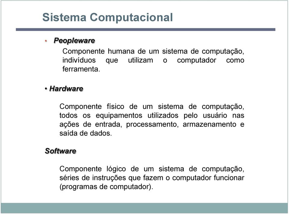 Hardware Componente físico de um sistema de computação, todos os equipamentos utilizados pelo usuário nas