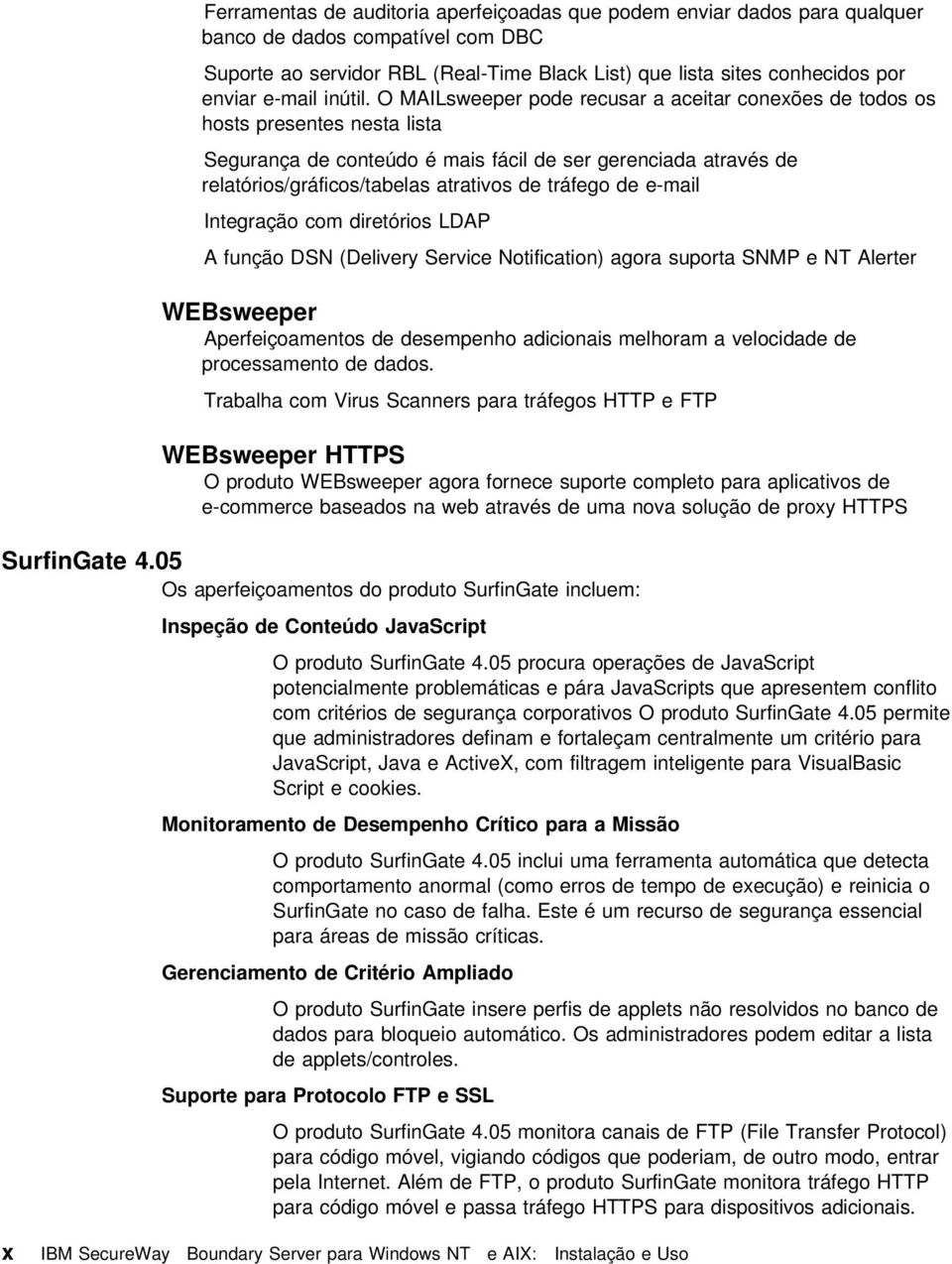 O MAILsweeper pode recusar a aceitar conexões de todos os hosts presentes nesta lista Segurança de conteúdo é mais fácil de ser gerenciada através de relatórios/gráficos/tabelas atrativos de tráfego