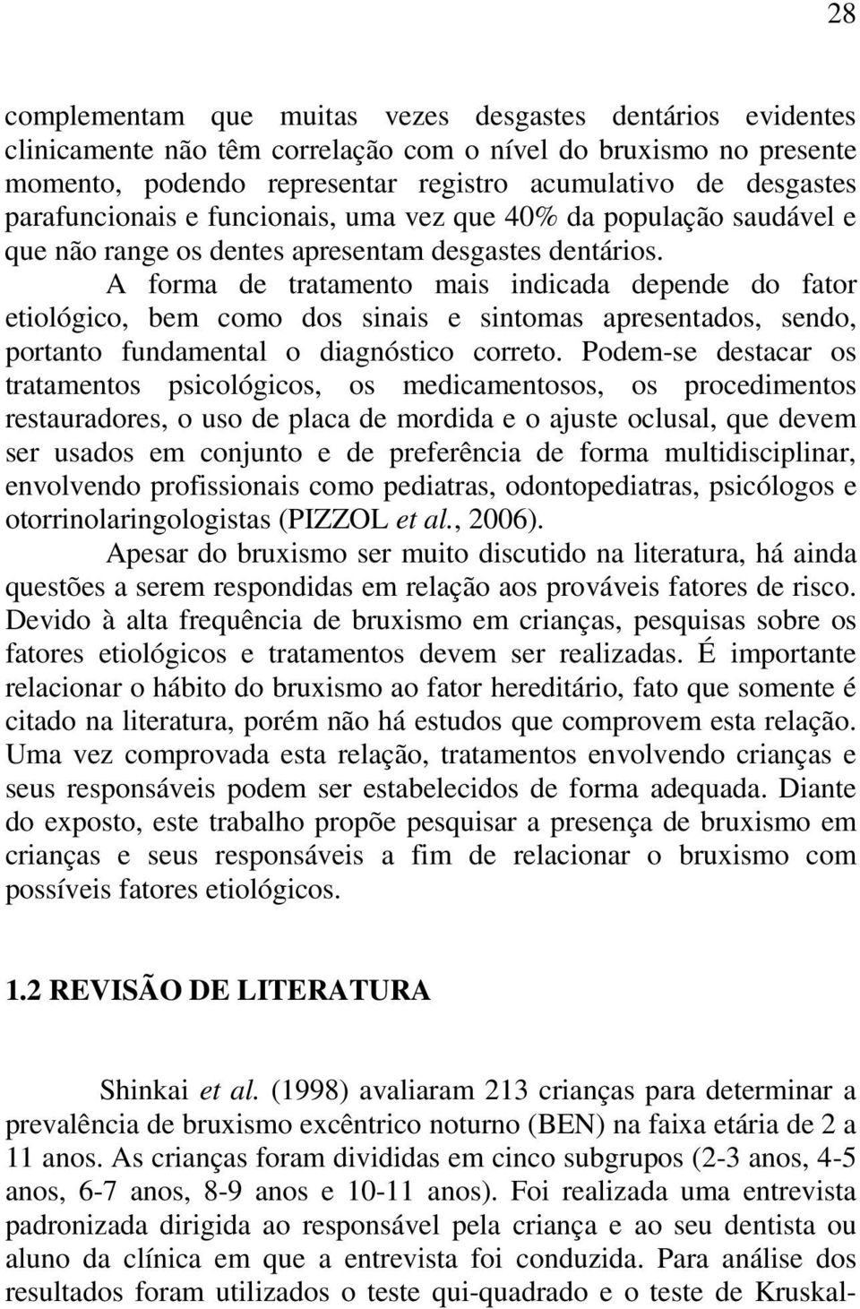 A forma de tratamento mais indicada depende do fator etiológico, bem como dos sinais e sintomas apresentados, sendo, portanto fundamental o diagnóstico correto.