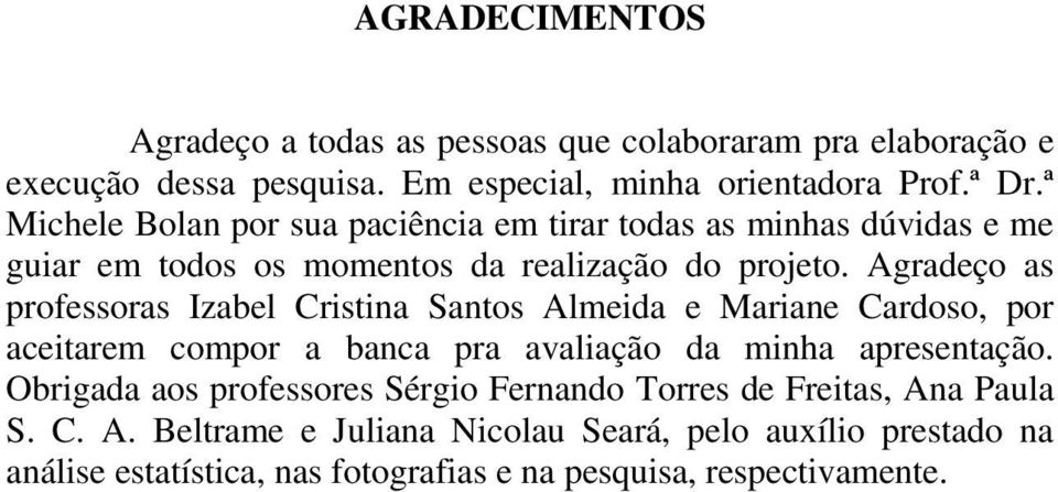 Agradeço as professoras Izabel Cristina Santos Almeida e Mariane Cardoso, por aceitarem compor a banca pra avaliação da minha apresentação.