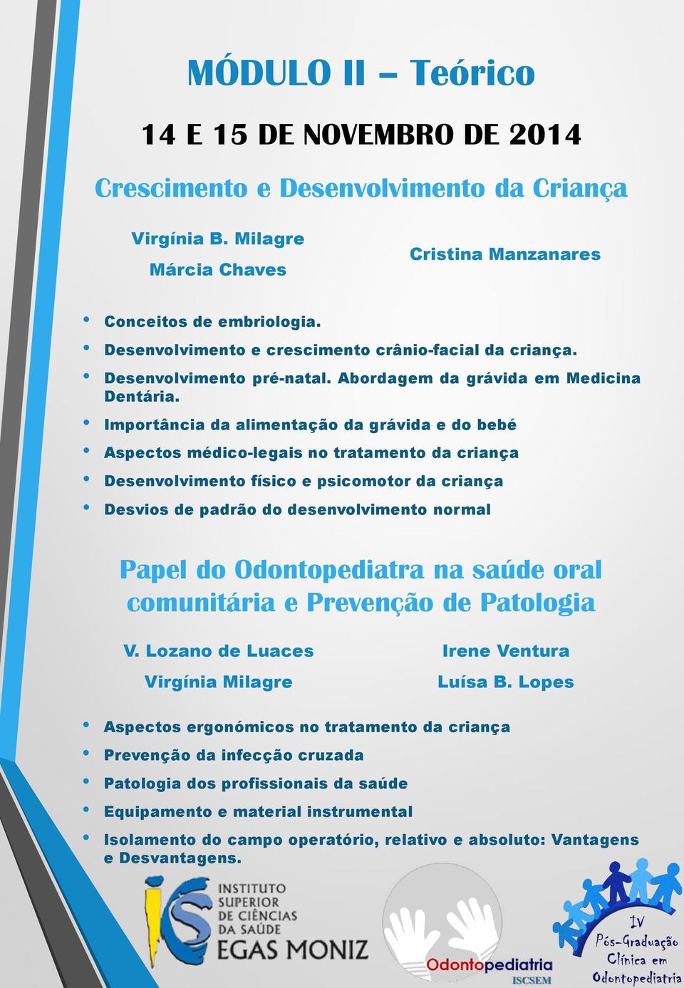 Importância da alimentação da grávida e do bebé Aspectos médico-legais no tratamento da criança Desenvolvimento físico e psicomotor da criança Desvios de padrão do desenvolvimento normal Papel do