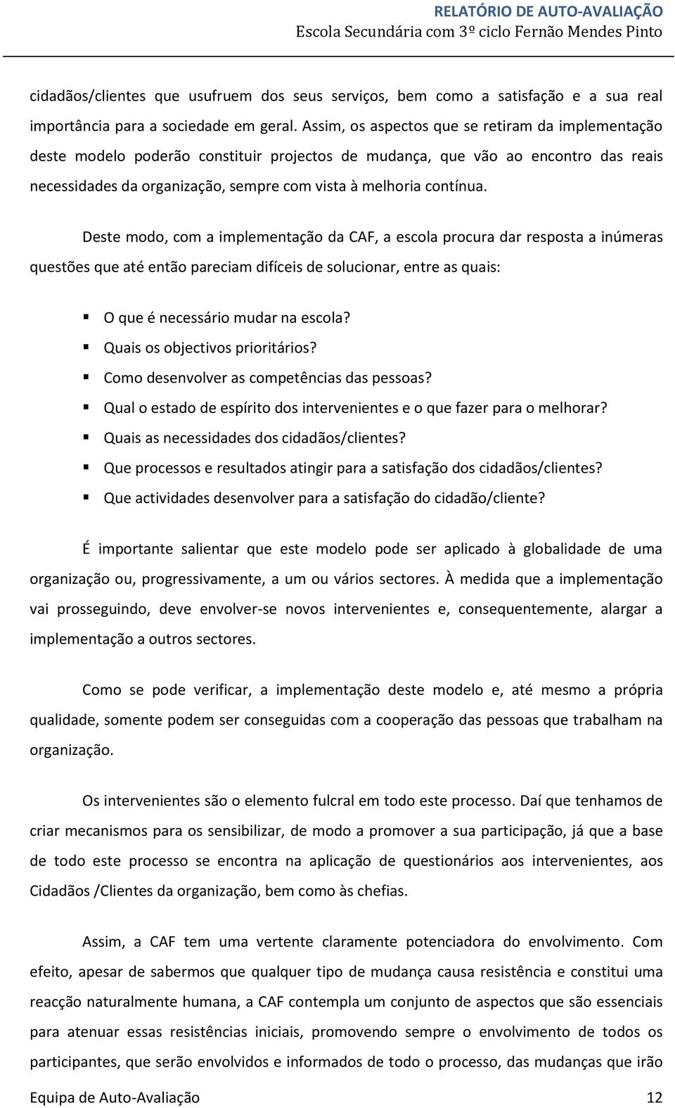 contínua. Deste modo, com a implementação da CAF, a escola procura dar resposta a inúmeras questões que até então pareciam difíceis de solucionar, entre as quais: O que é necessário mudar na escola?