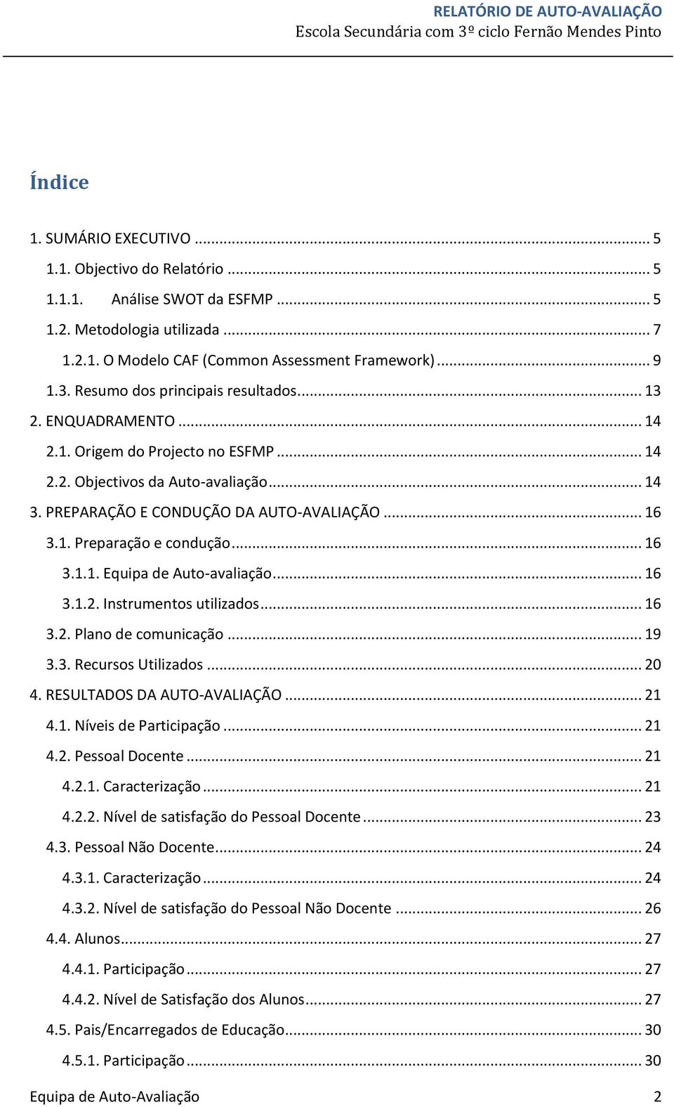 .. 16 3.1.1. Equipa de Auto-avaliação... 16 3.1.2. Instrumentos utilizados... 16 3.2. Plano de comunicação... 19 3.3. Recursos Utilizados... 20 4. RESULTADOS DA AUTO-AVALIAÇÃO... 21 4.1. Níveis de Participação.