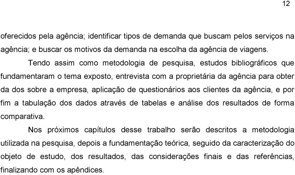 de questionários aos clientes da agência, e por fim a tabulação dos dados através de tabelas e análise dos resultados de forma comparativa.