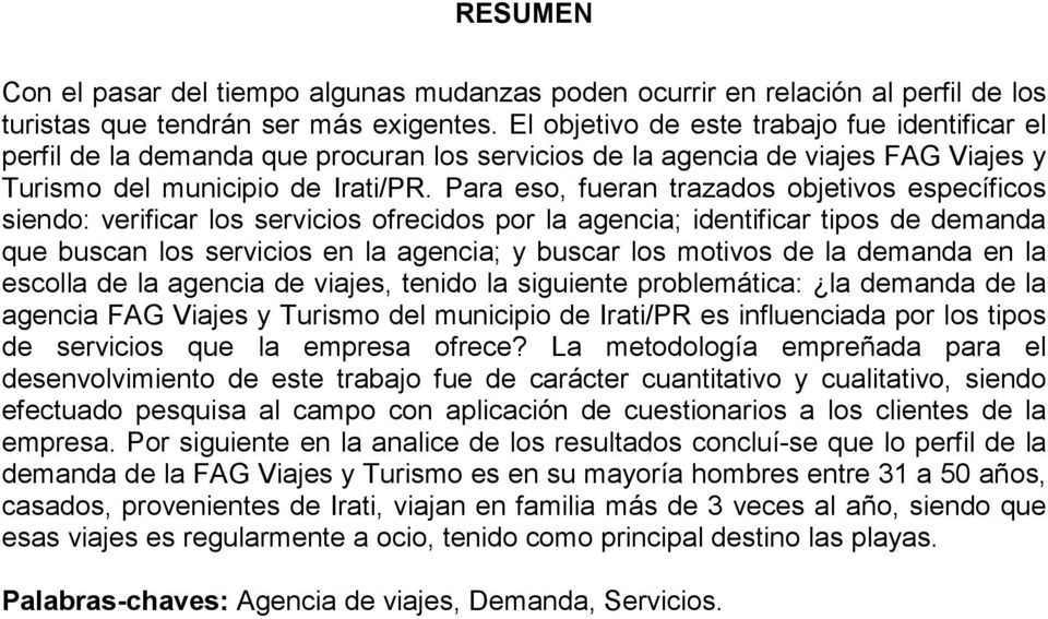 Para eso, fueran trazados objetivos específicos siendo: verificar los servicios ofrecidos por la agencia; identificar tipos de demanda que buscan los servicios en la agencia; y buscar los motivos de