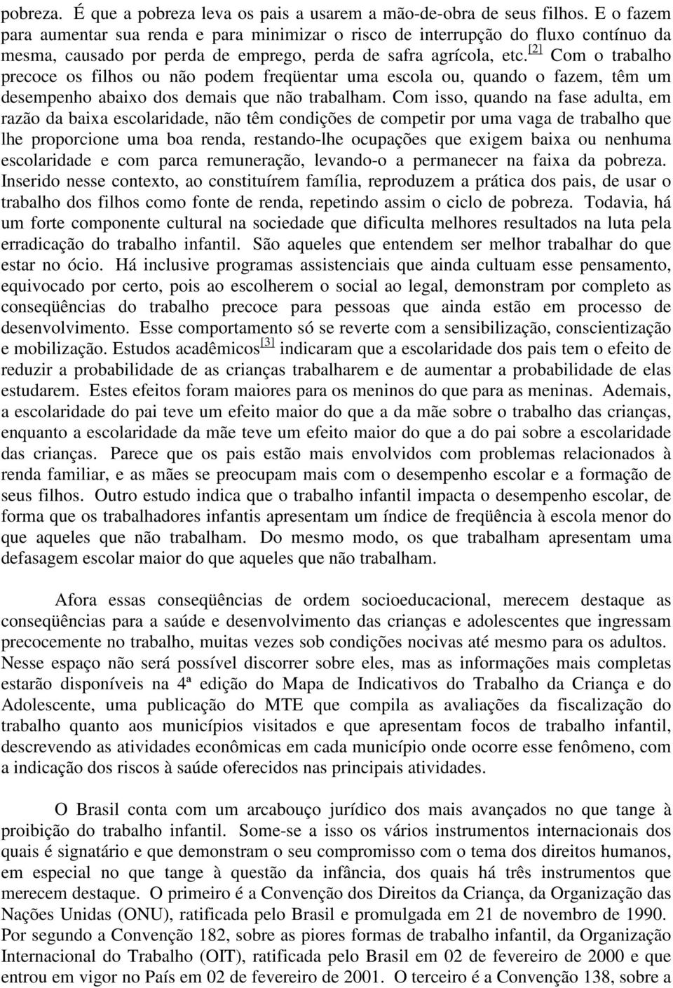 [2] Com o trabalho precoce os filhos ou não podem freqüentar uma escola ou, quando o fazem, têm um desempenho abaixo dos demais que não trabalham.