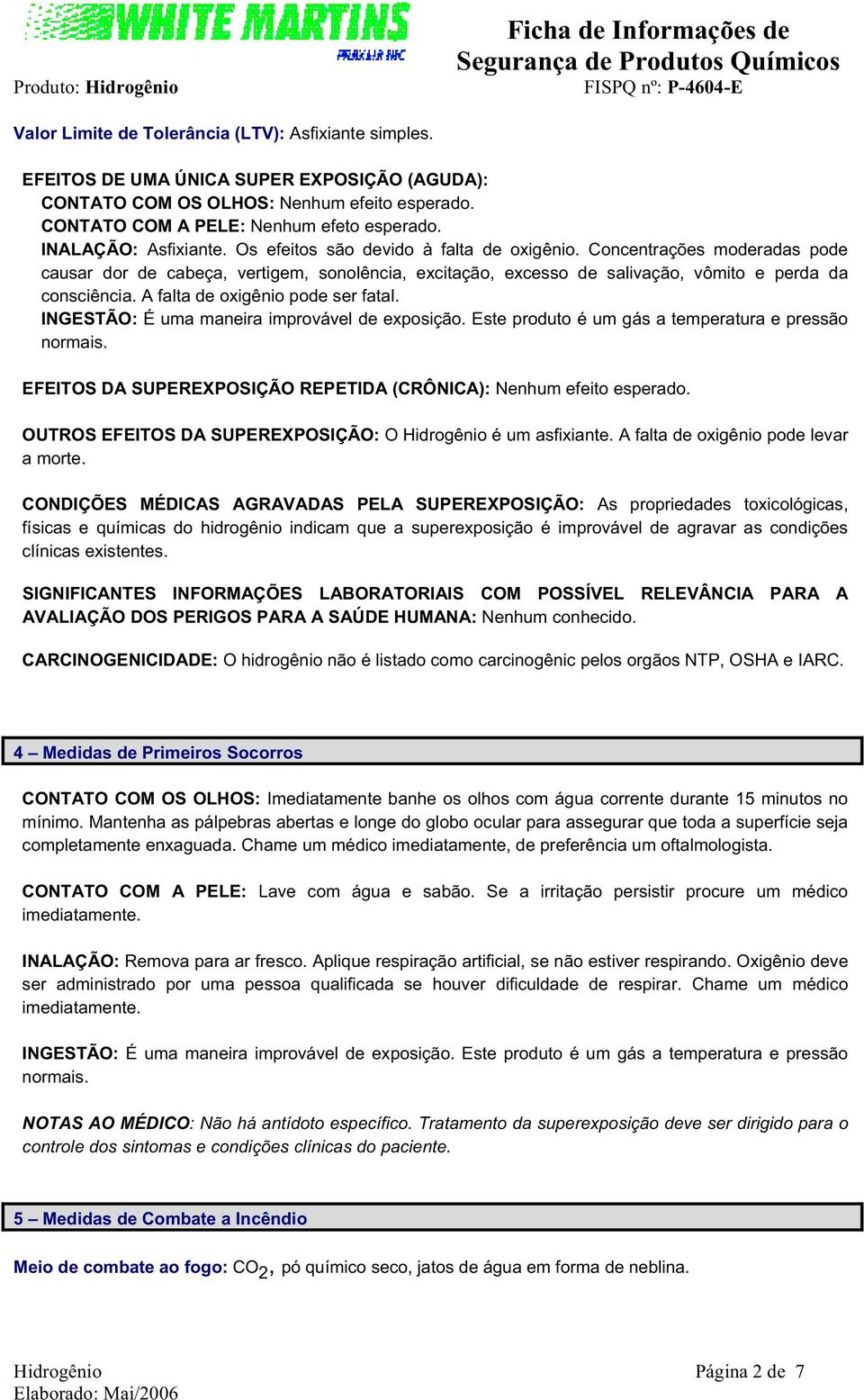 Concentrações moderadas pode causar dor de cabeça, vertigem, sonolência, excitação, excesso de salivação, vômito e perda da consciência. A falta de oxigênio pode ser fatal.