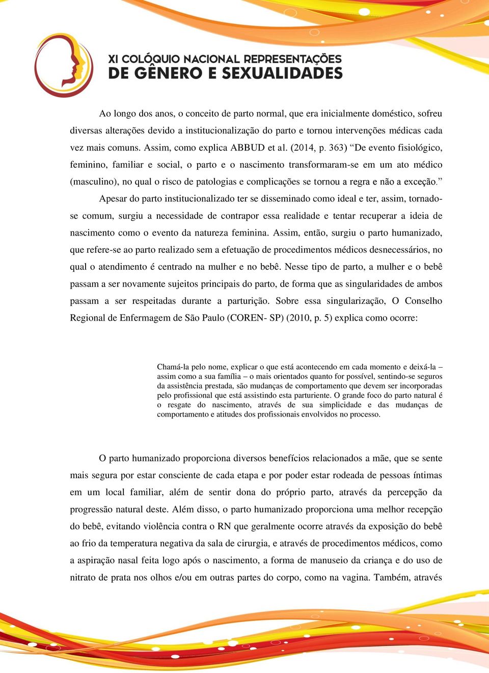 363) De evento fisiológico, feminino, familiar e social, o parto e o nascimento transformaram-se em um ato médico (masculino), no qual o risco de patologias e complicações se tornou a regra e não a