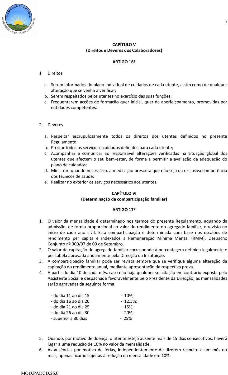 Frequentarem acções de formação quer inicial, quer de aperfeiçoamento, promovidas por entidades competentes. 2. Deveres a.