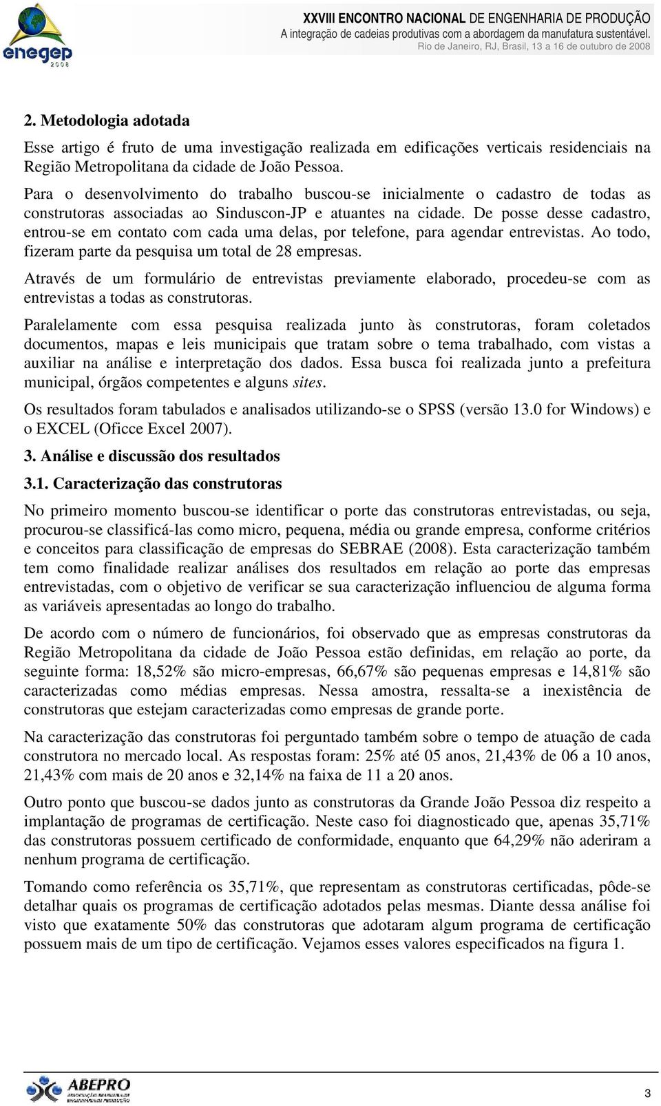 De posse desse cadastro, entrou-se em contato com cada uma delas, por telefone, para agendar entrevistas. Ao todo, fizeram parte da pesquisa um total de 28 empresas.