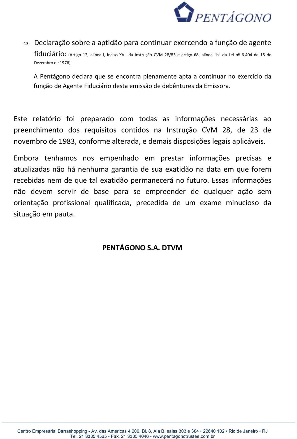 Este relatório foi preparado com todas as informações necessárias ao preenchimento dos requisitos contidos na Instrução CVM 28, de 23 de novembro de 1983, conforme alterada, e demais disposições