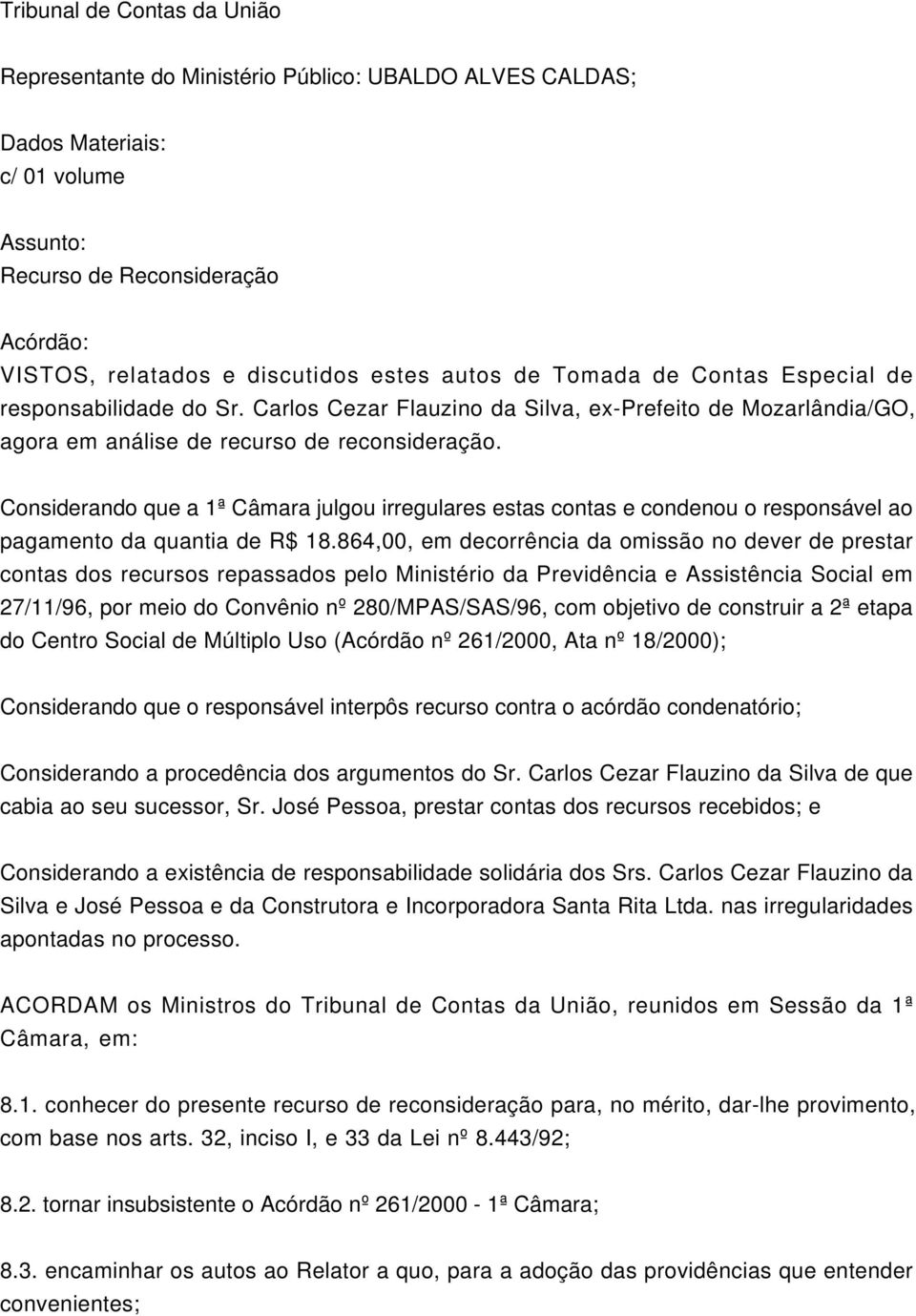 Considerando que a 1ª Câmara julgou irregulares estas contas e condenou o responsável ao pagamento da quantia de R$ 18.