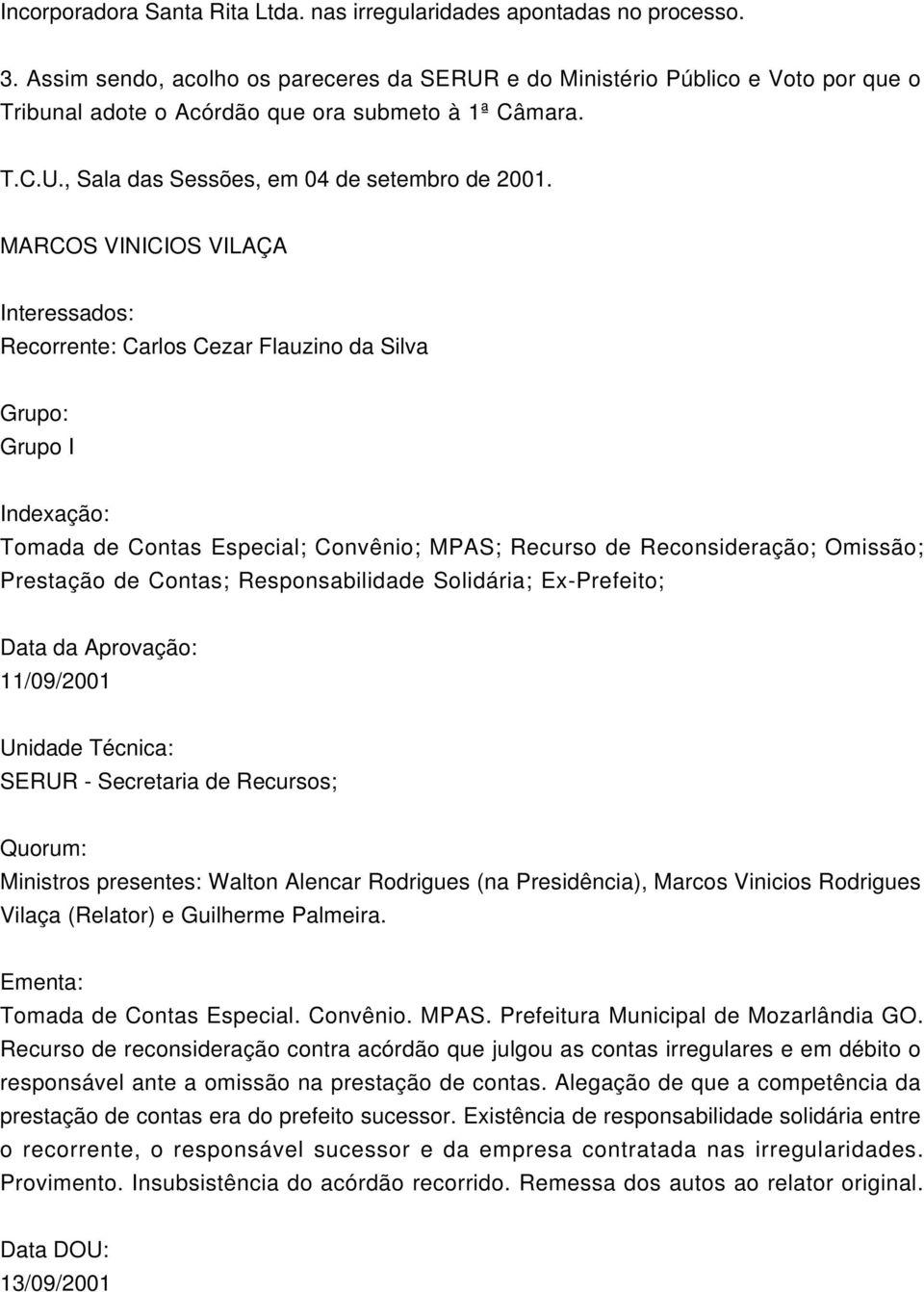 MARCOS VINICIOS VILAÇA Interessados: Recorrente: Carlos Cezar Flauzino da Silva Grupo: Grupo I Indexação: Tomada de Contas Especial; Convênio; MPAS; Recurso de Reconsideração; Omissão; Prestação de