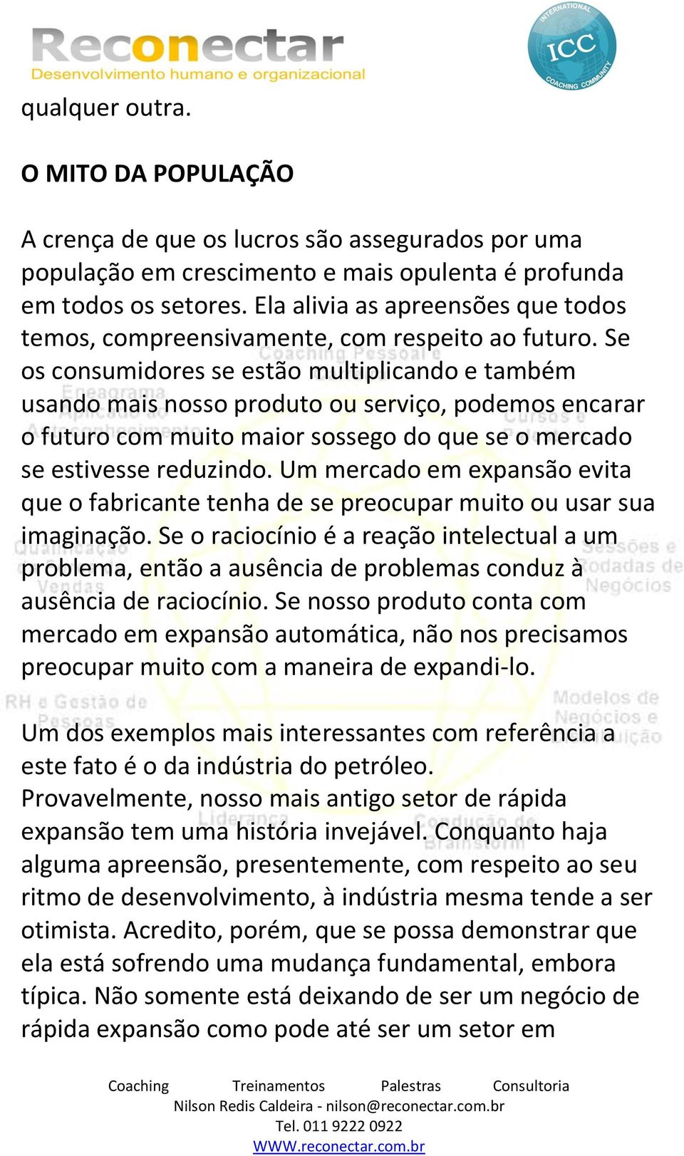 Se os consumidores se estão multiplicando e também usando mais nosso produto ou serviço, podemos encarar o futuro com muito maior sossego do que se o mercado se estivesse reduzindo.