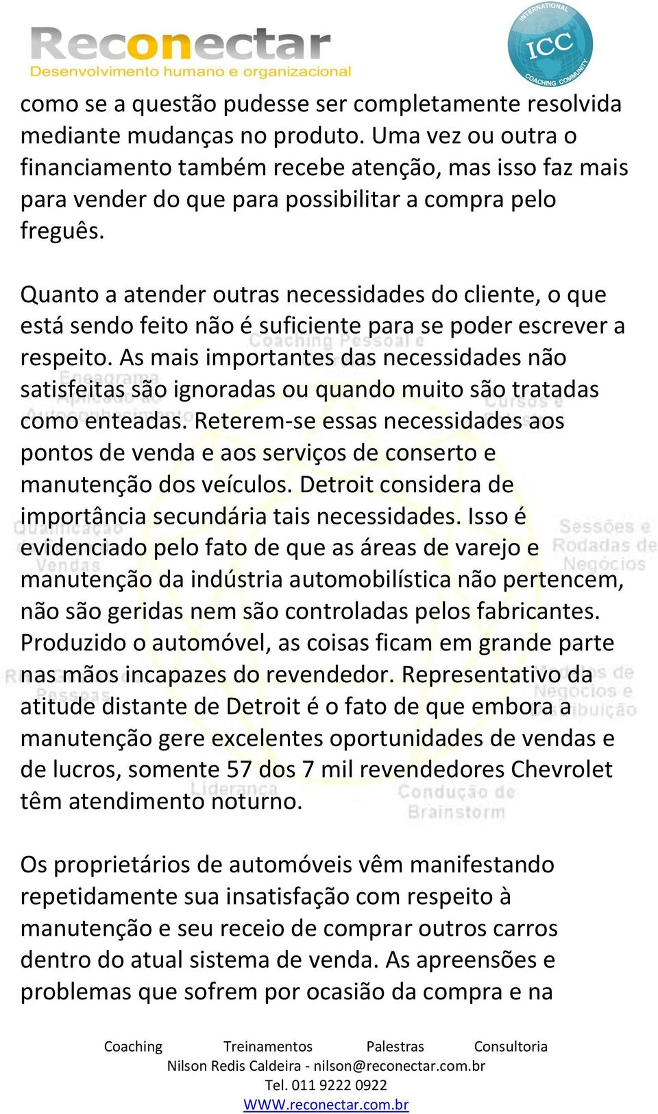 Quanto a atender outras necessidades do cliente, o que está sendo feito não é suficiente para se poder escrever a respeito.