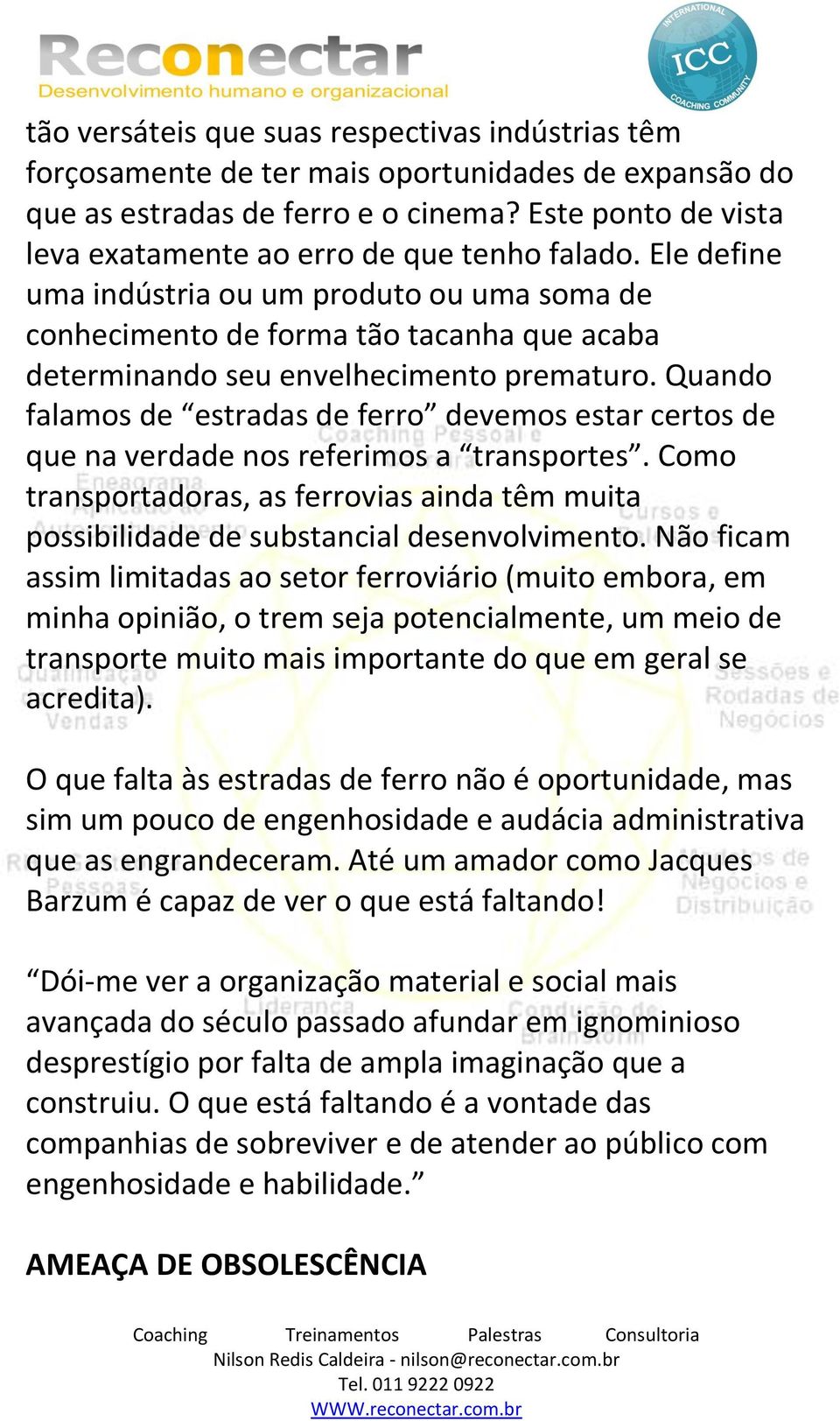 Ele define uma indústria ou um produto ou uma soma de conhecimento de forma tão tacanha que acaba determinando seu envelhecimento prematuro.