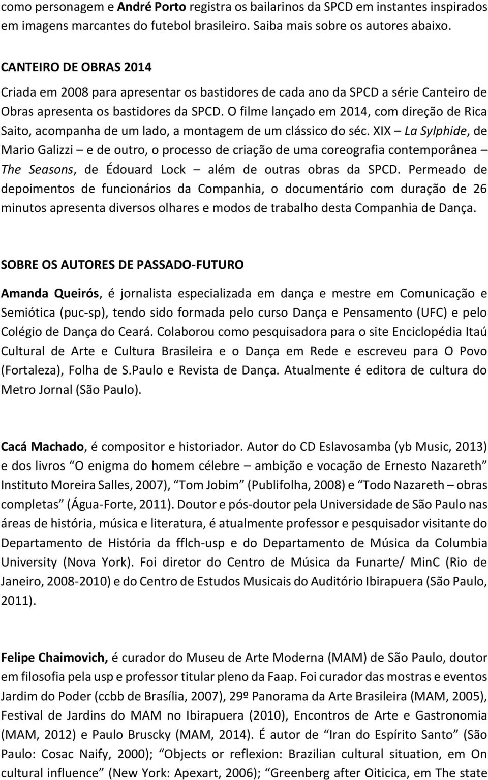 O filme lançado em 2014, com direção de Rica Saito, acompanha de um lado, a montagem de um clássico do séc.