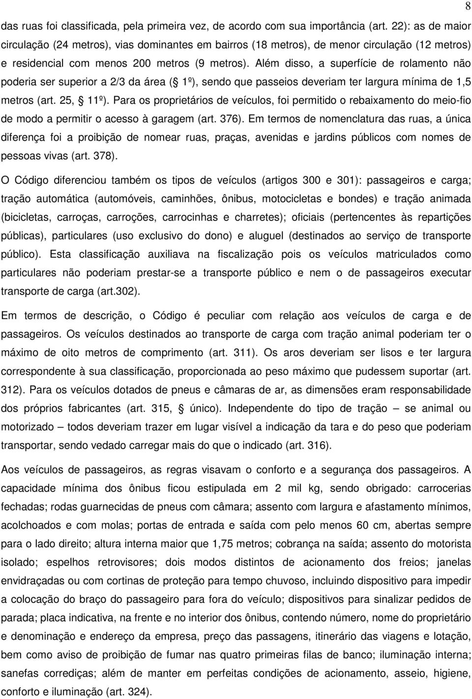 Além disso, a superfície de rolamento não poderia ser superior a 2/3 da área ( 1º), sendo que passeios deveriam ter largura mínima de 1,5 metros (art. 25, 11º).