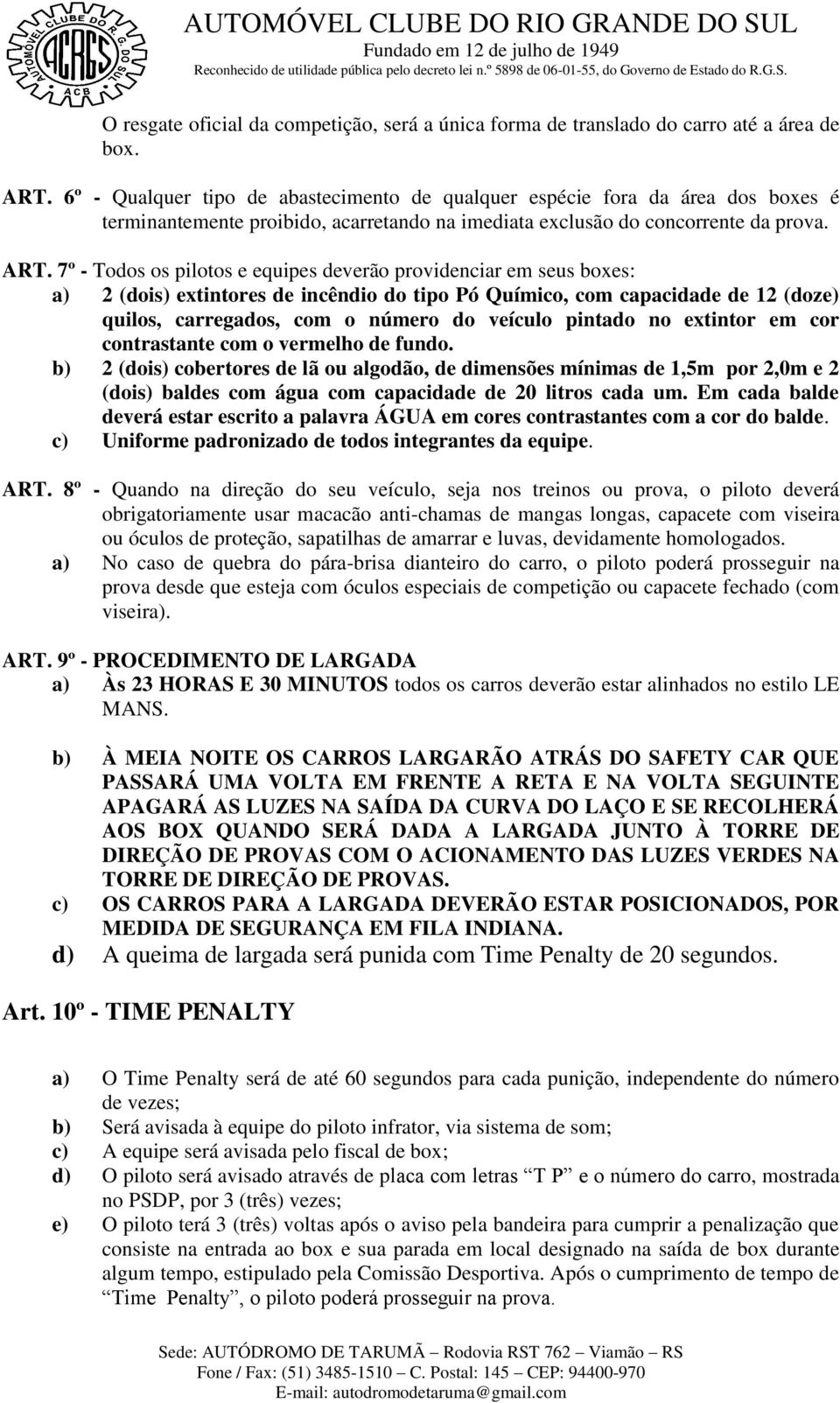 7º - Todos os pilotos e equipes deverão providenciar em seus boxes: a) 2 (dois) extintores de incêndio do tipo Pó Químico, com capacidade de 12 (doze) quilos, carregados, com o número do veículo