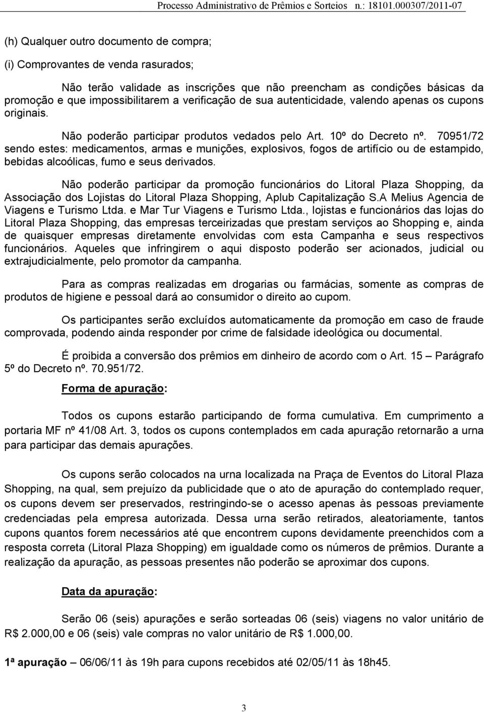 70951/72 sendo estes: medicamentos, armas e munições, explosivos, fogos de artifício ou de estampido, bebidas alcoólicas, fumo e seus derivados.