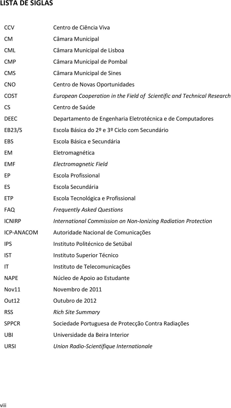 Secundário EBS Escola Básica e Secundária EM Eletromagnética EMF Electromagnetic Field EP Escola Profissional ES Escola Secundária ETP Escola Tecnológica e Profissional FAQ Frequently Asked Questions