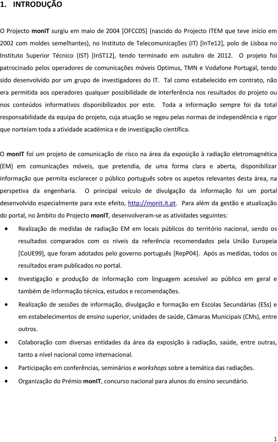 O projeto foi patrocinado pelos operadores de comunicações móveis Optimus, TMN e Vodafone Portugal, tendo sido desenvolvido por um grupo de investigadores do IT.