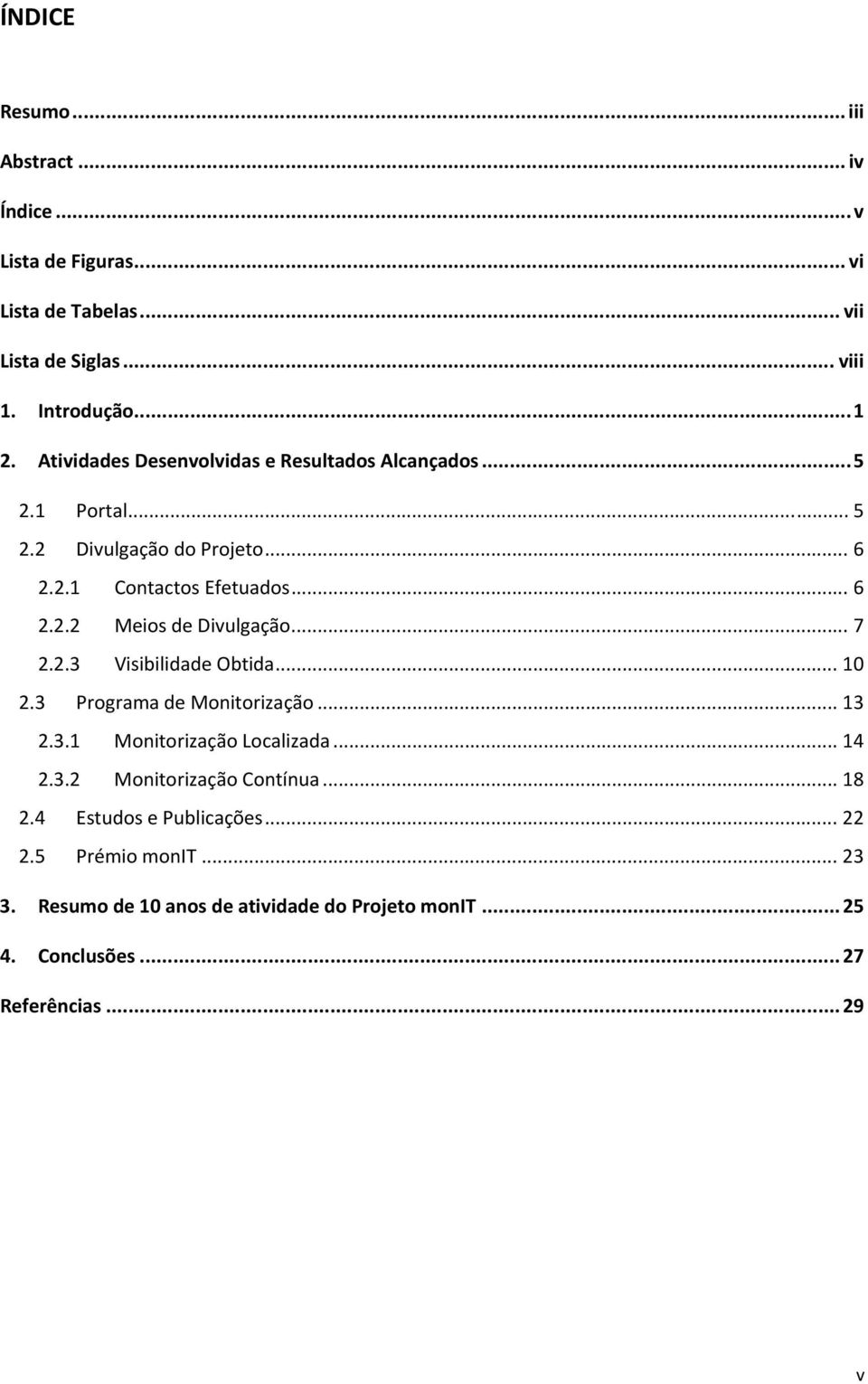 .. 7 2.2.3 Visibilidade Obtida... 10 2.3 Programa de Monitorização... 13 2.3.1 Monitorização Localizada... 14 2.3.2 Monitorização Contínua... 18 2.