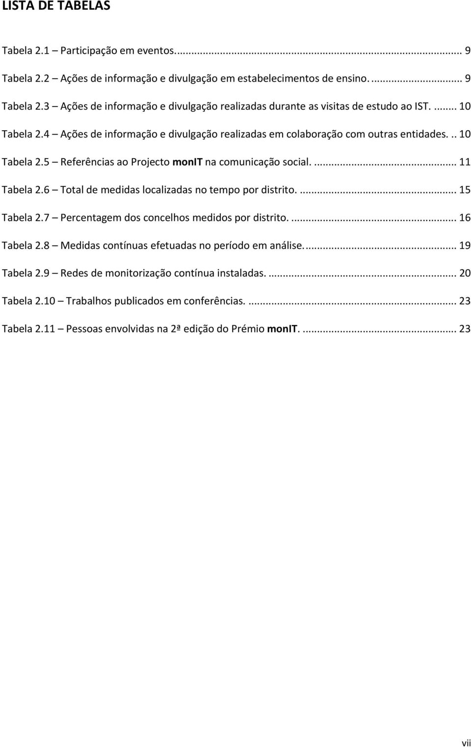 6 Total de medidas localizadas no tempo por distrito.... 15 Tabela 2.7 Percentagem dos concelhos medidos por distrito.... 16 Tabela 2.8 Medidas contínuas efetuadas no período em análise.