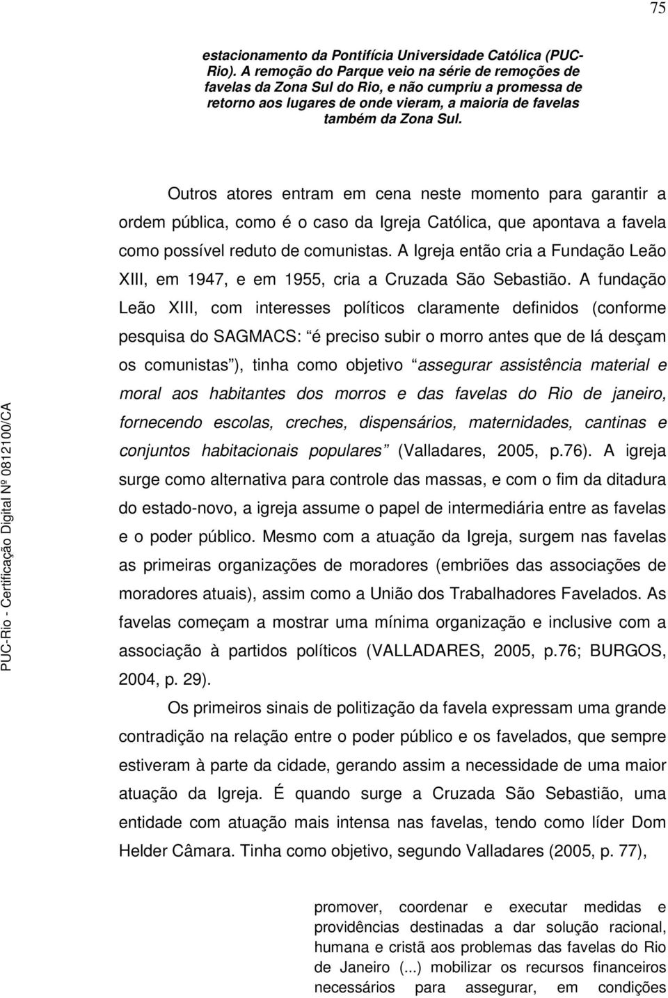 Outros atores entram em cena neste momento para garantir a ordem pública, como é o caso da Igreja Católica, que apontava a favela como possível reduto de comunistas.