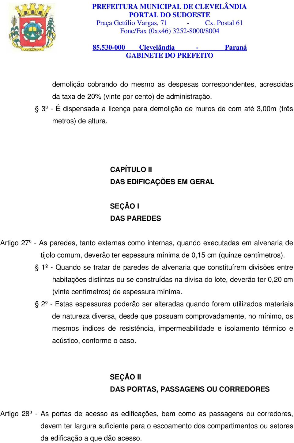 CAPÍTULO II DAS EDIFICAÇÕES EM GERAL SEÇÃO I DAS PAREDES Artigo 27º - As paredes, tanto externas como internas, quando executadas em alvenaria de tijolo comum, deverão ter espessura mínima de 0,15 cm